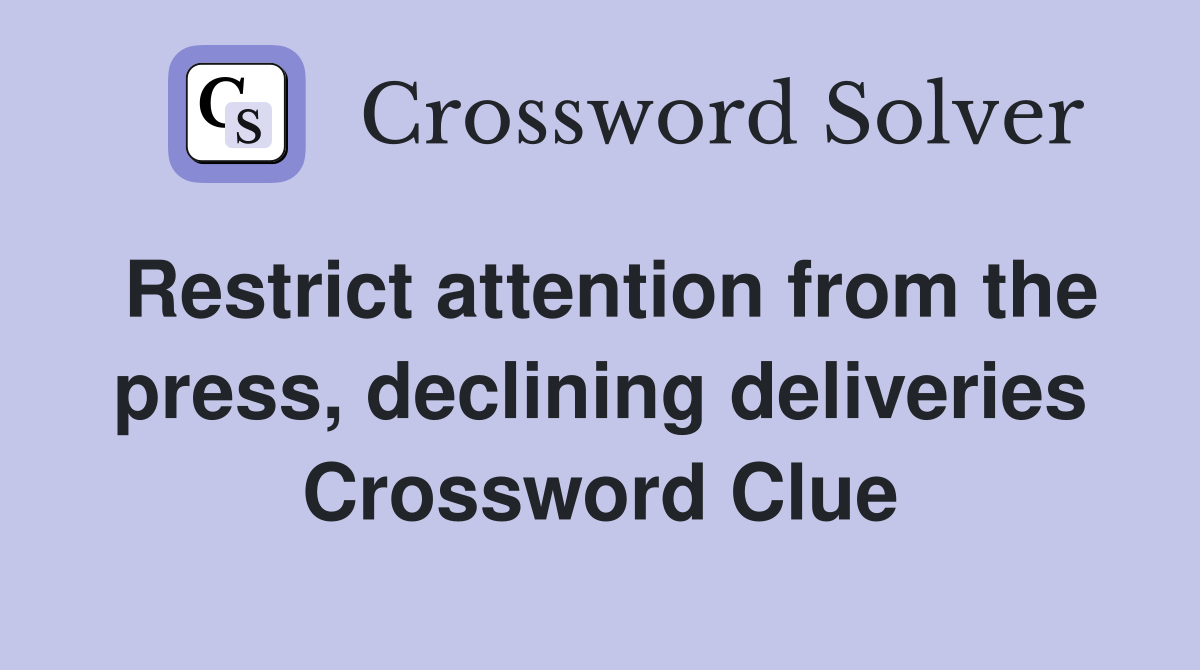 Restrict attention from the press, declining deliveries Crossword Clue