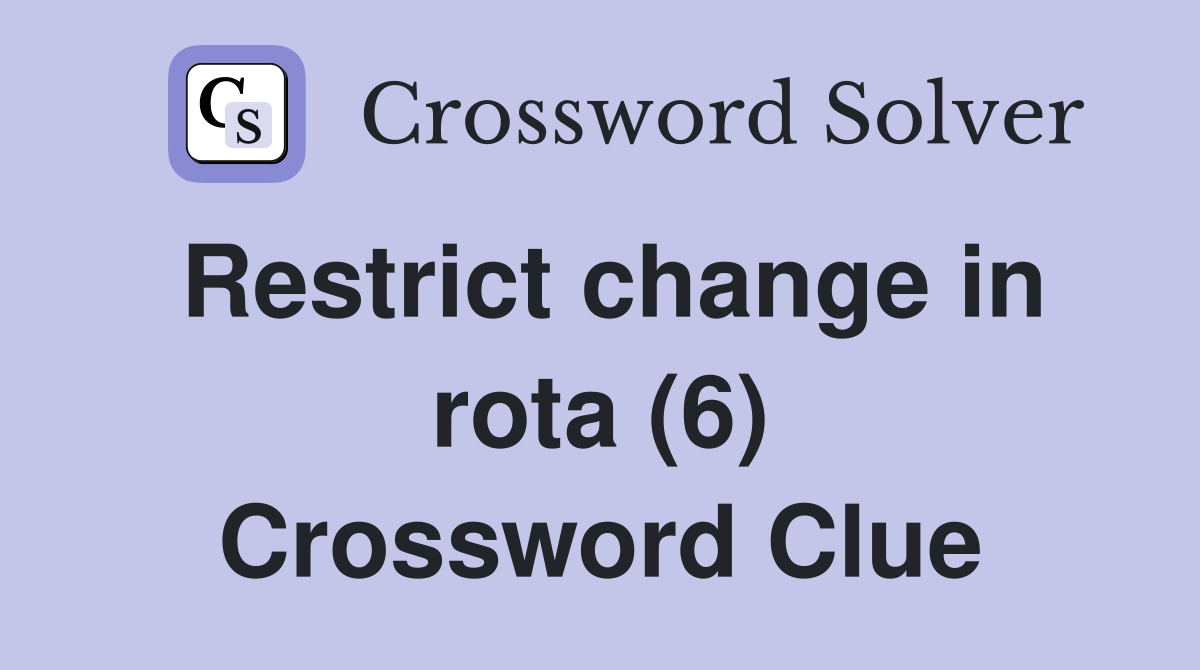 Restrict change in rota (6) Crossword Clue