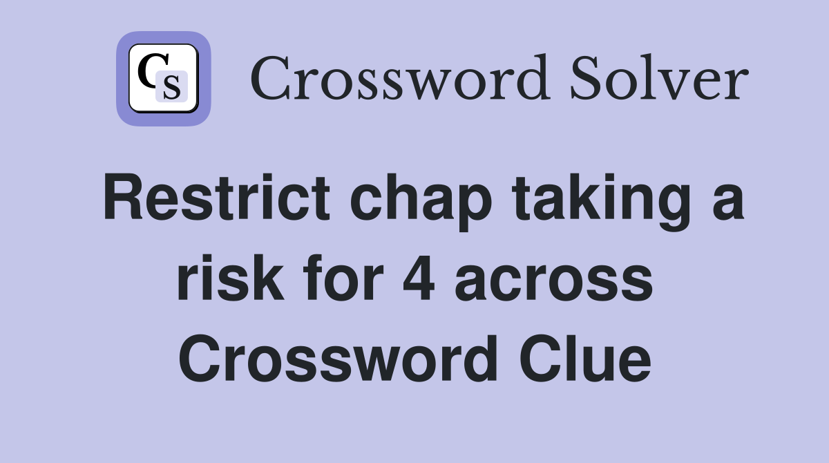 Restrict chap taking a risk for 4 across Crossword Clue