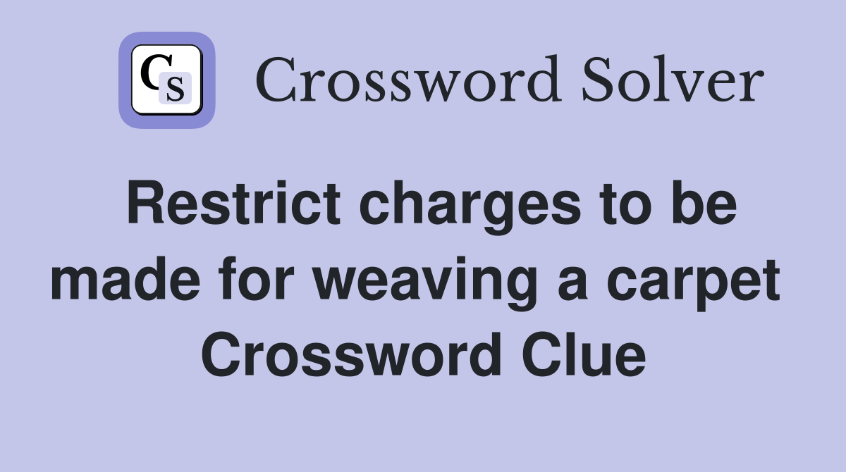 Restrict charges to be made for weaving a carpet  Crossword Clue