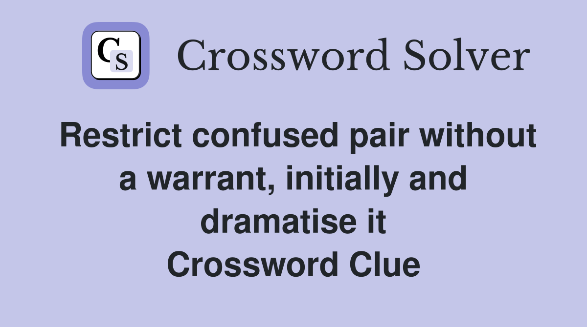 Restrict confused pair without a warrant, initially and dramatise it Crossword Clue