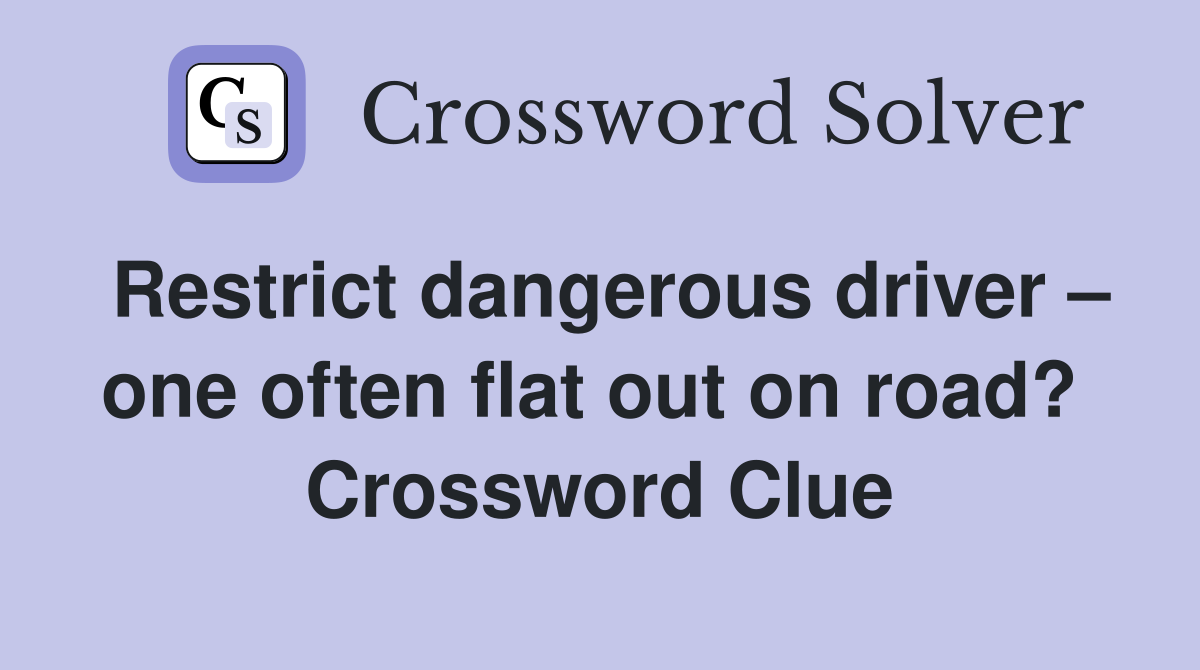 Restrict dangerous driver – one often flat out on road?  Crossword Clue