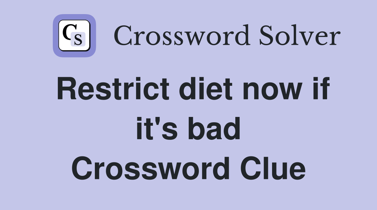 Restrict diet now if it's bad Crossword Clue