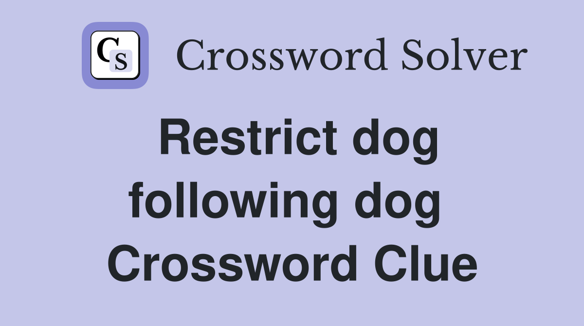 Restrict dog following dog  Crossword Clue