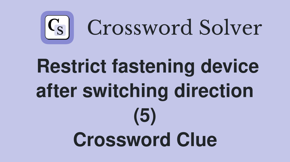 Restrict fastening device after switching direction (5) Crossword Clue