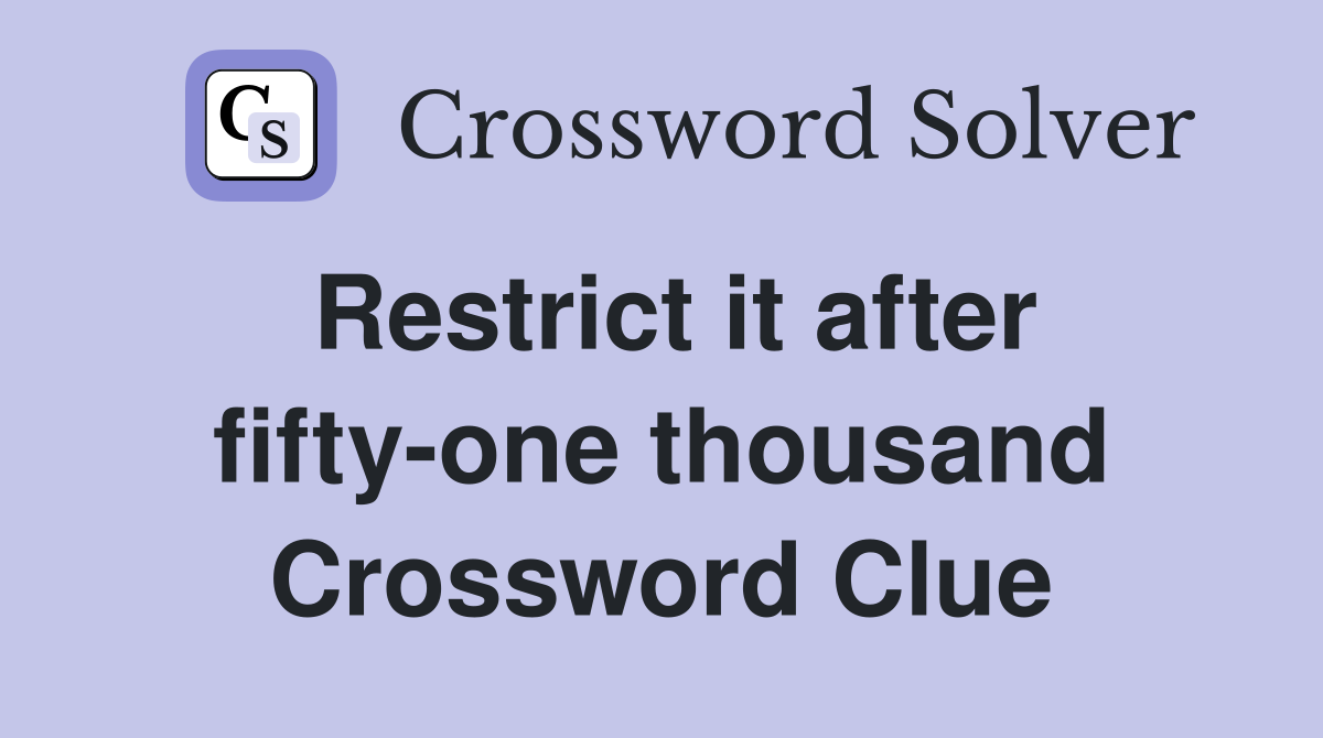 Restrict it after fifty-one thousand Crossword Clue