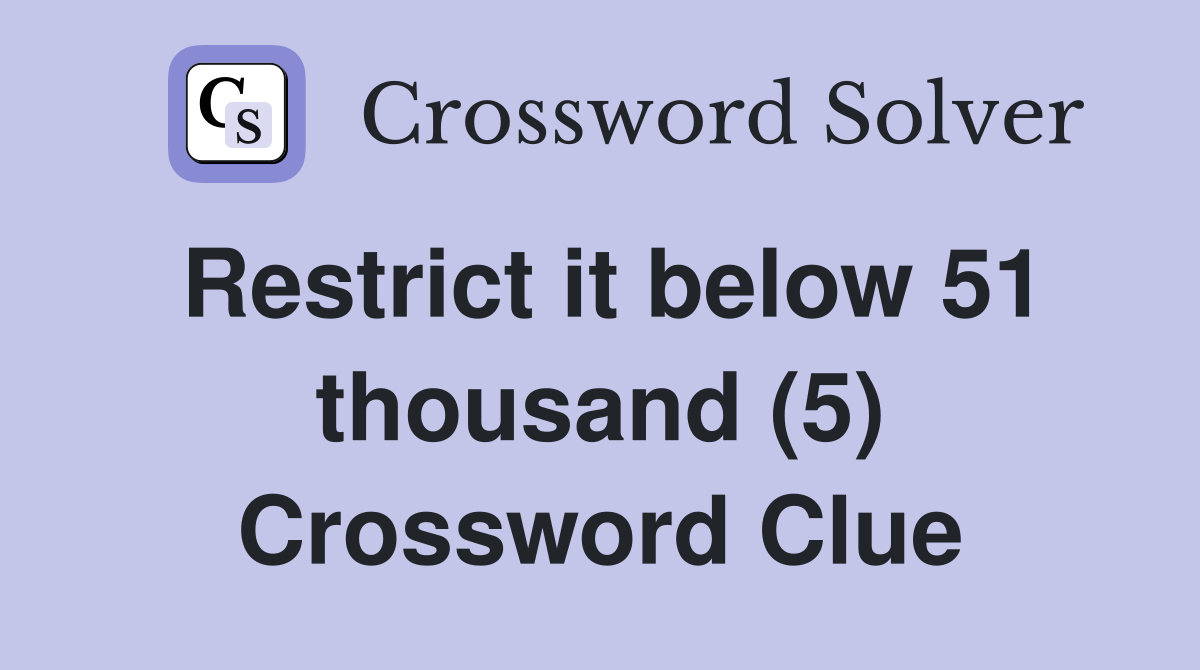 Restrict it below 51 thousand (5) Crossword Clue