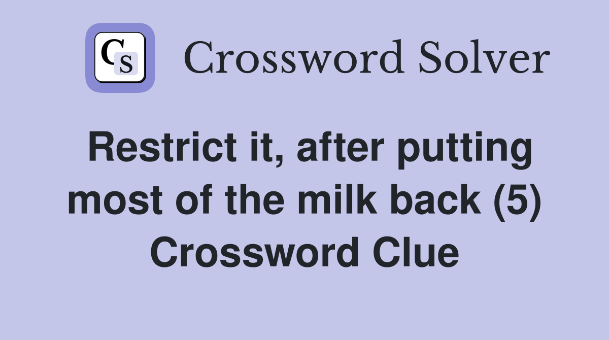 Restrict it, after putting most of the milk back (5) Crossword Clue