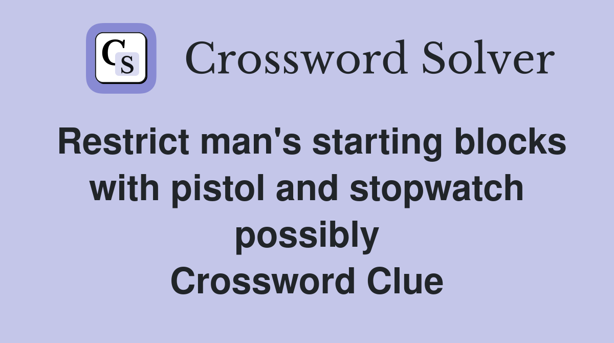Restrict man's starting blocks with pistol and stopwatch possibly Crossword Clue