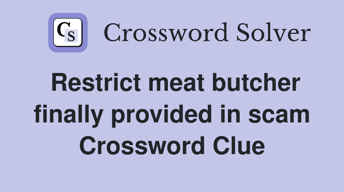 Restrict meat butcher finally provided in scam Crossword Clue