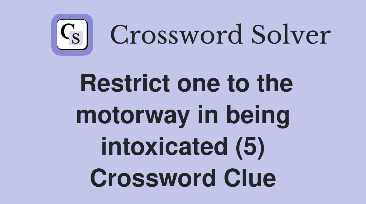 Restrict one to the motorway in being intoxicated (5) Crossword Clue
