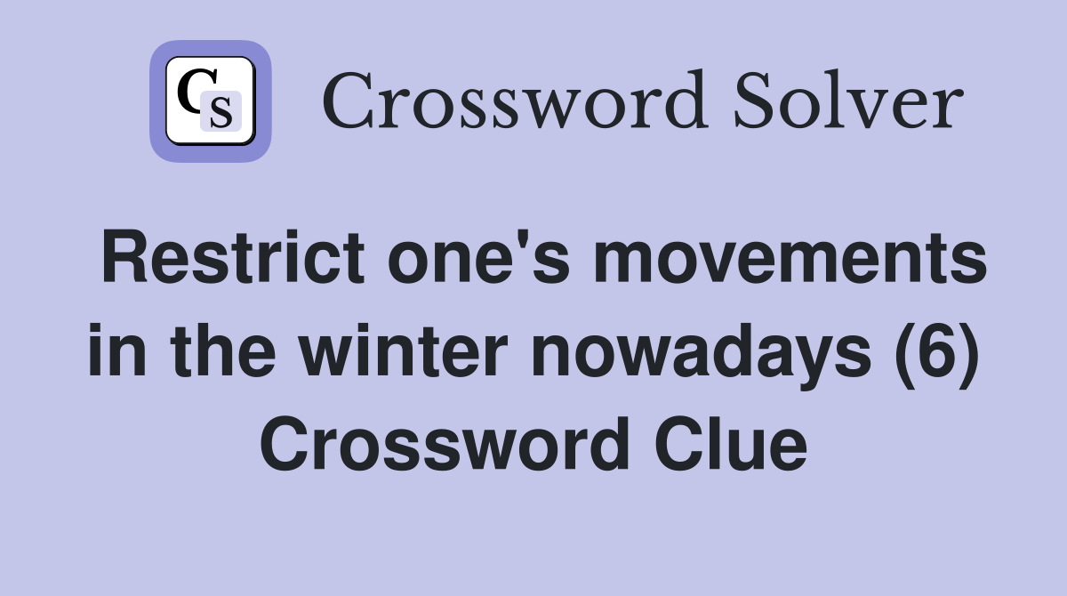 Restrict one's movements in the winter nowadays (6) Crossword Clue