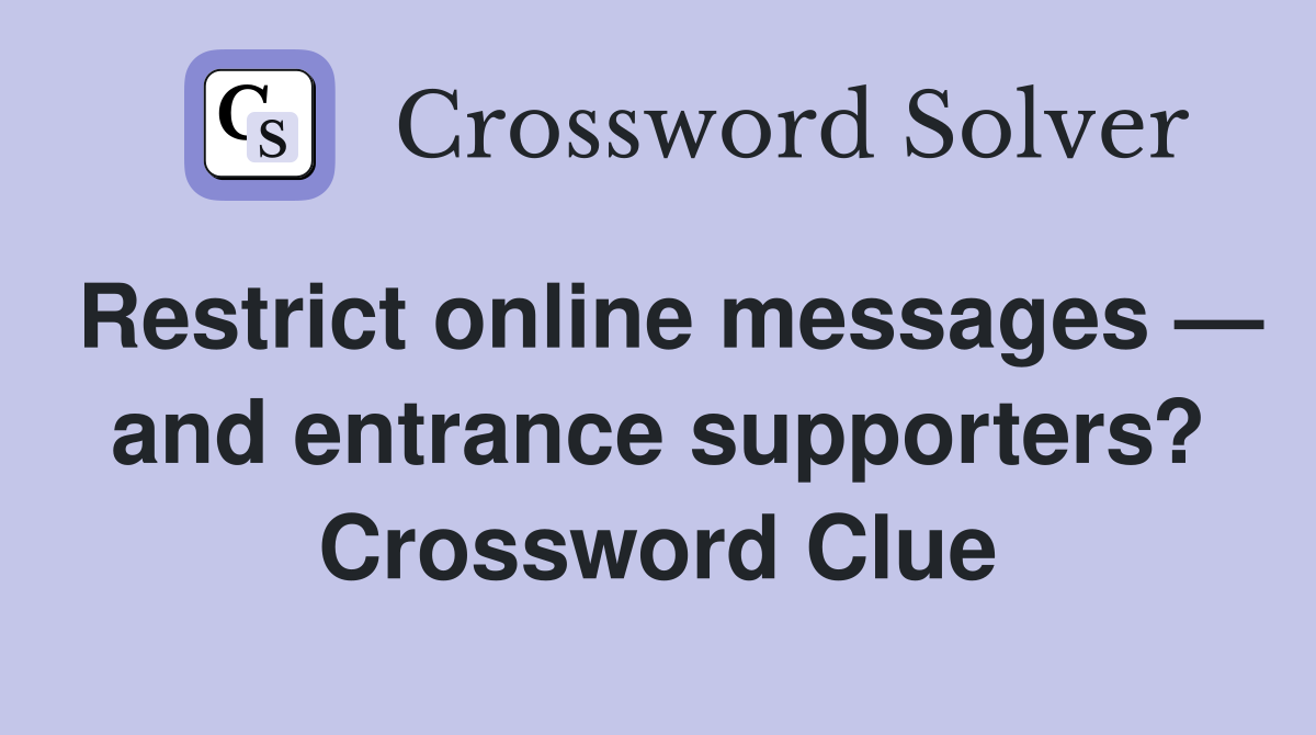 Restrict online messages — and entrance supporters? Crossword Clue