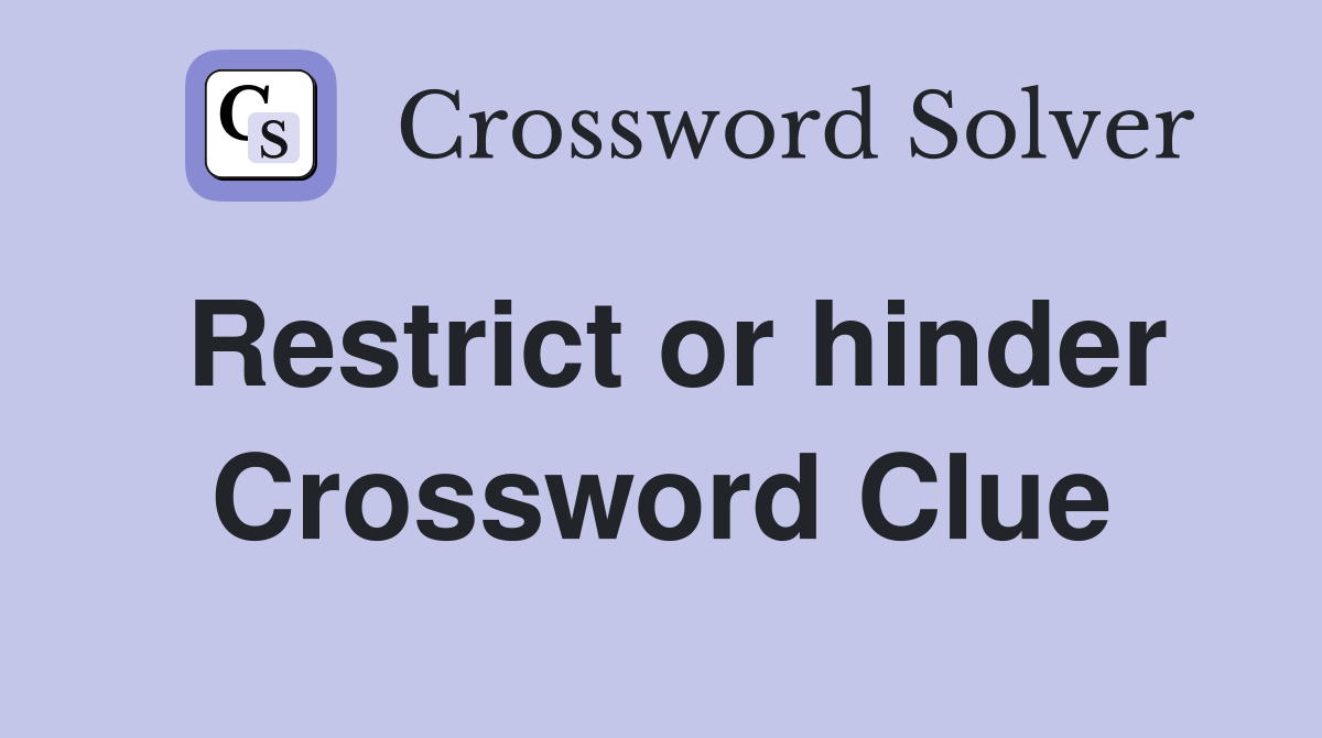 Restrict or hinder Crossword Clue