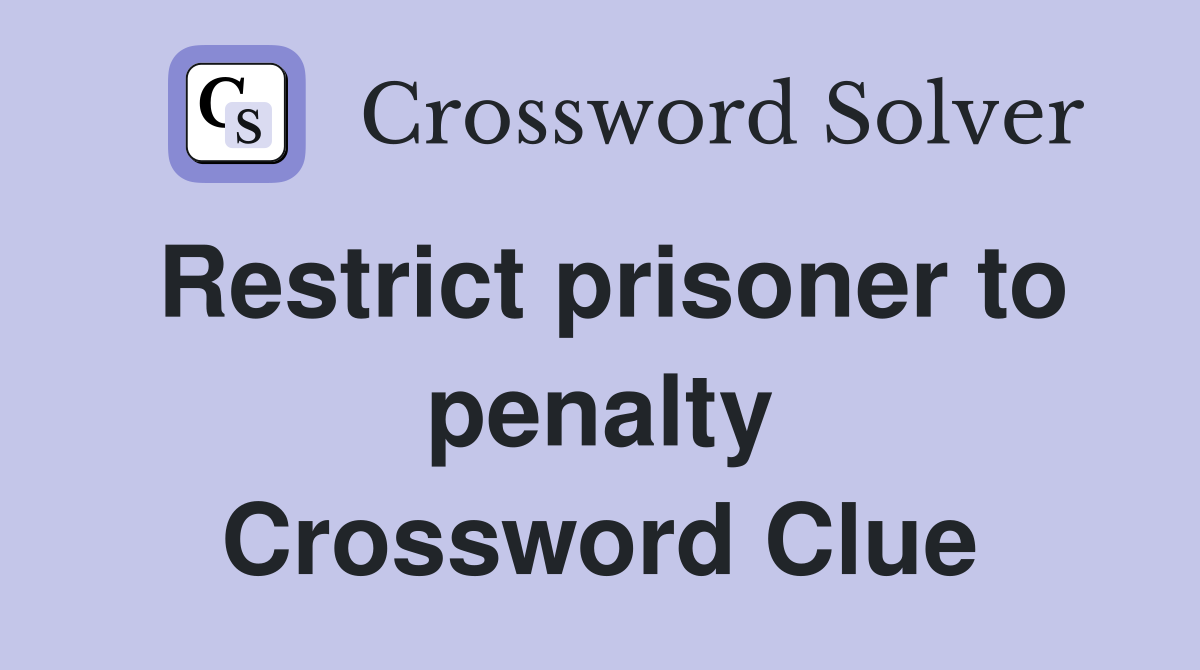 Restrict prisoner to penalty Crossword Clue