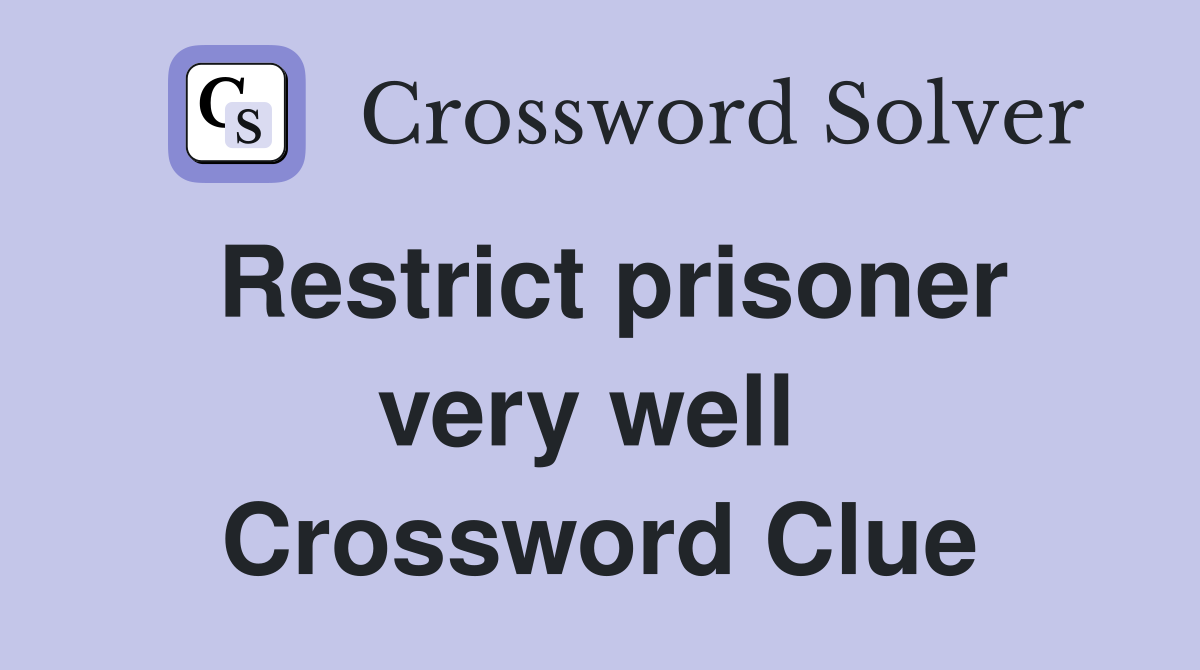 Restrict prisoner very well  Crossword Clue