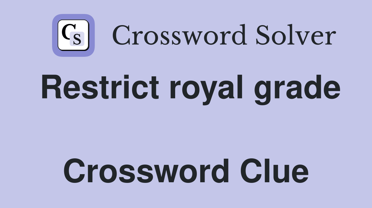 Restrict royal grade  Crossword Clue