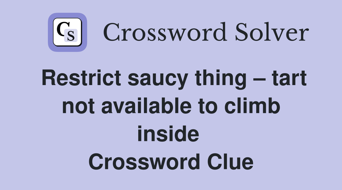 Restrict saucy thing – tart not available to climb inside  Crossword Clue