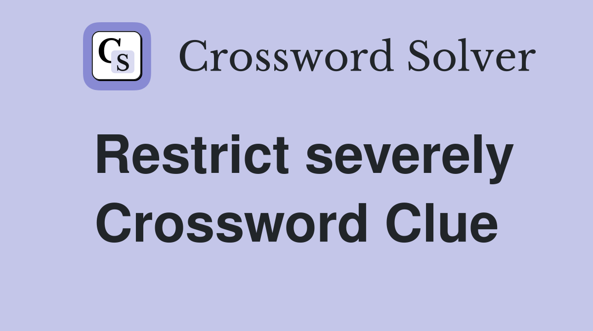 Restrict severely Crossword Clue