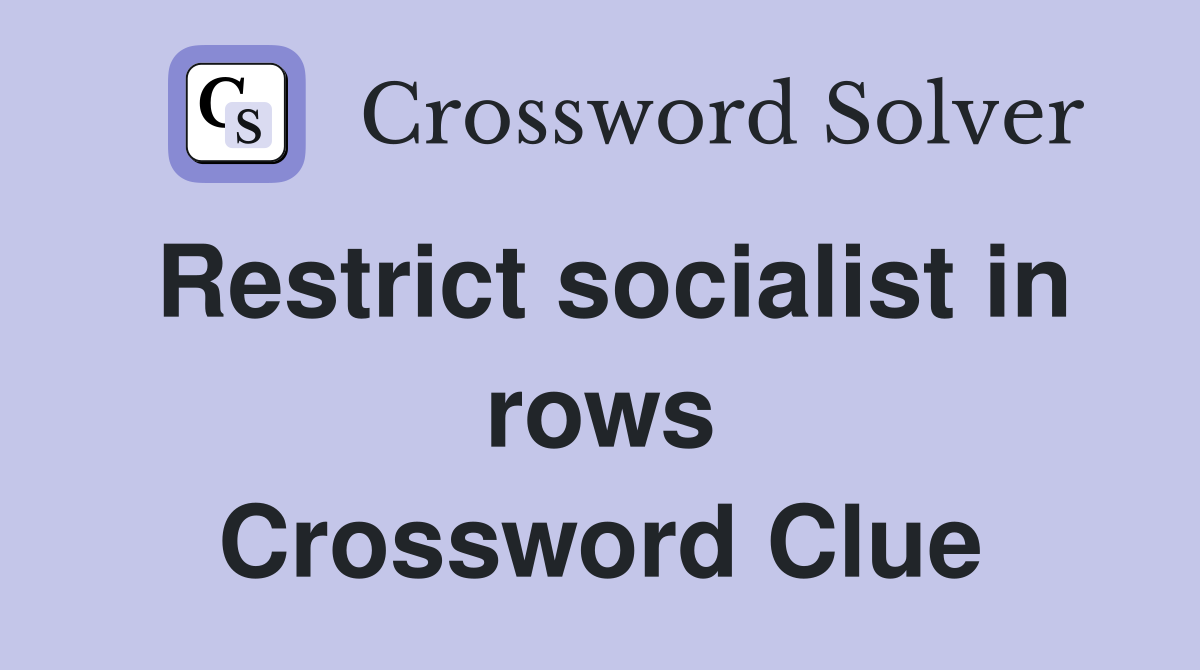Restrict socialist in rows Crossword Clue