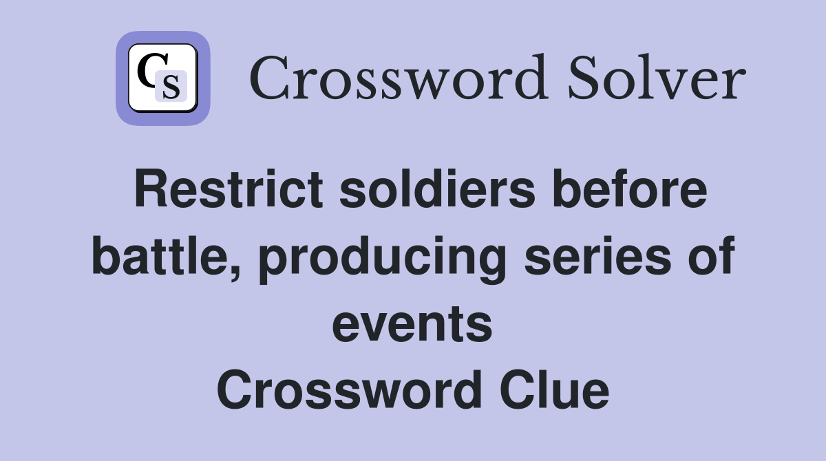 Restrict soldiers before battle, producing series of events Crossword Clue