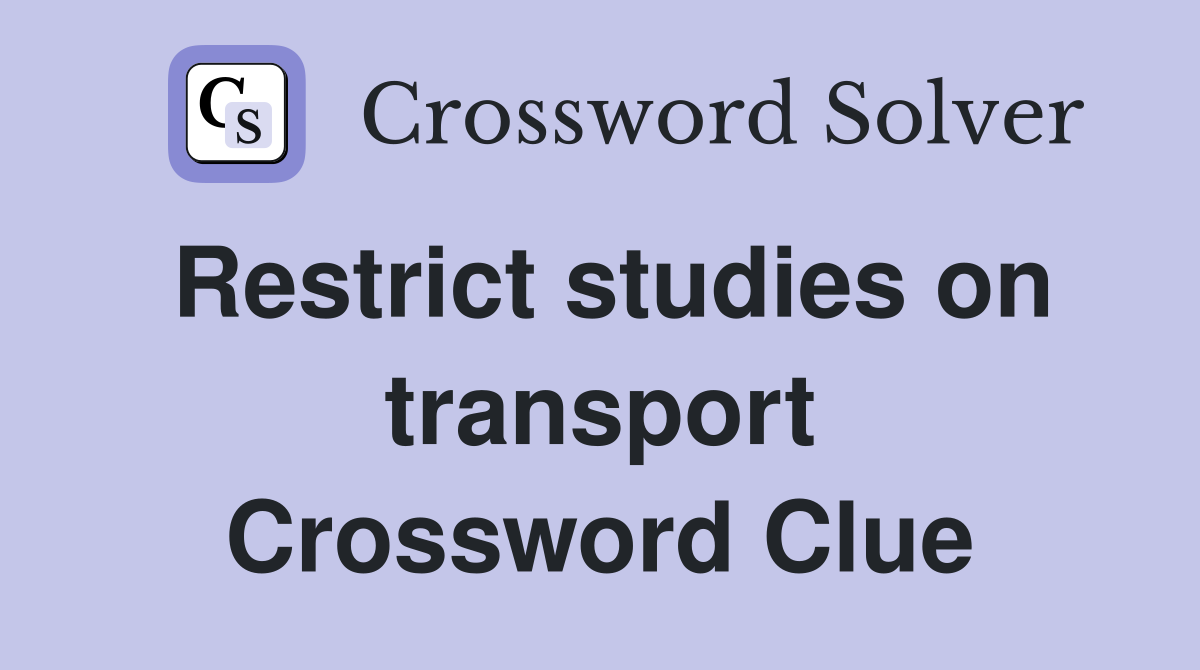 Restrict studies on transport Crossword Clue