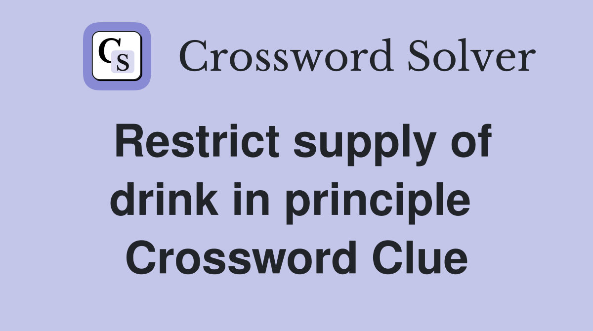 Restrict supply of drink in principle  Crossword Clue