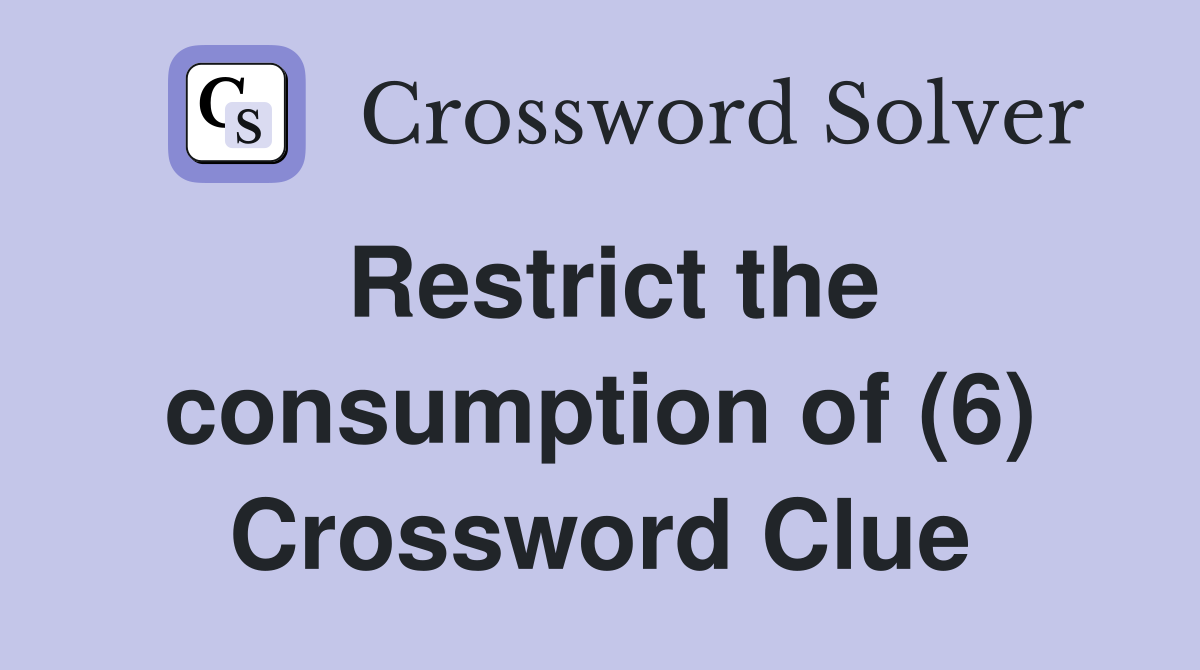 Restrict the consumption of (6) Crossword Clue