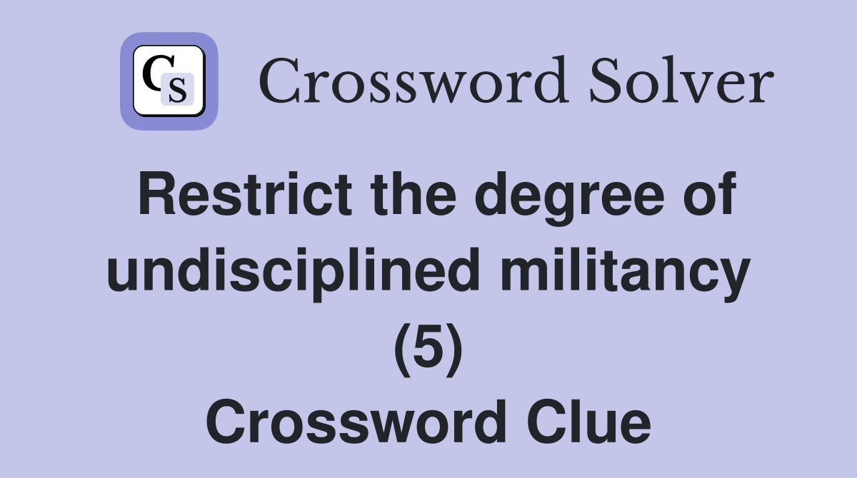 Restrict the degree of undisciplined militancy (5) Crossword Clue