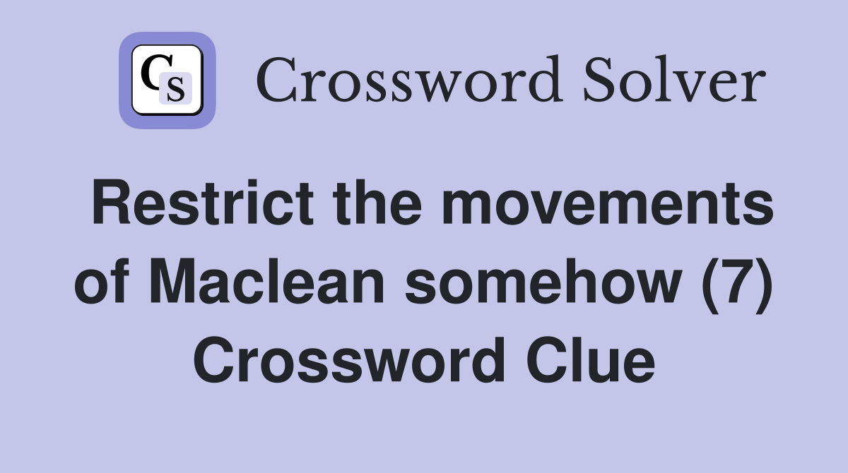 Restrict the movements of Maclean somehow (7) Crossword Clue