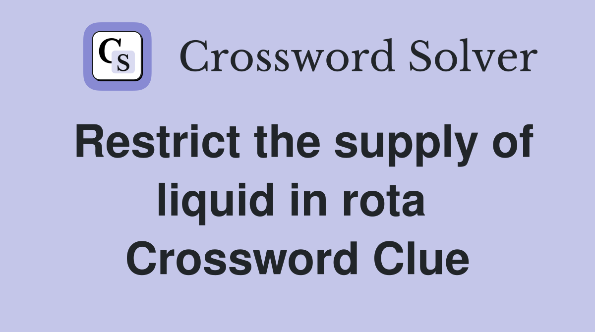 Restrict the supply of liquid in rota  Crossword Clue