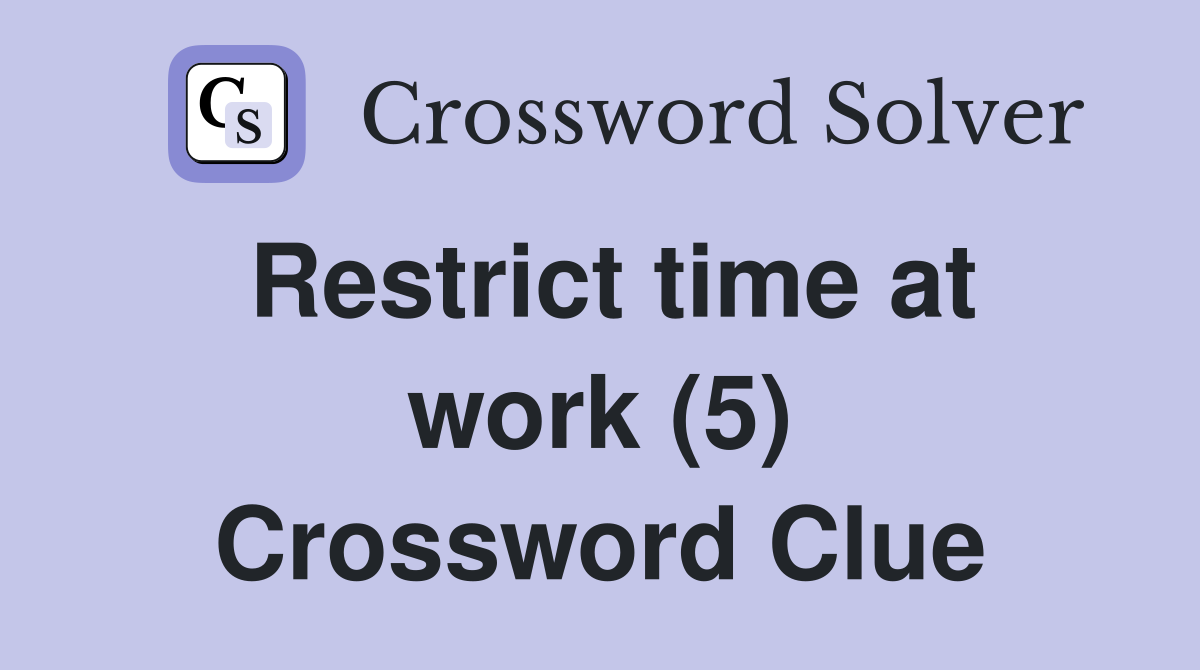 Restrict time at work (5) Crossword Clue