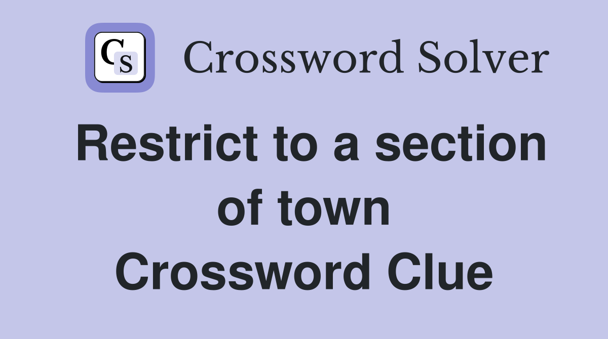 Restrict to a section of town Crossword Clue