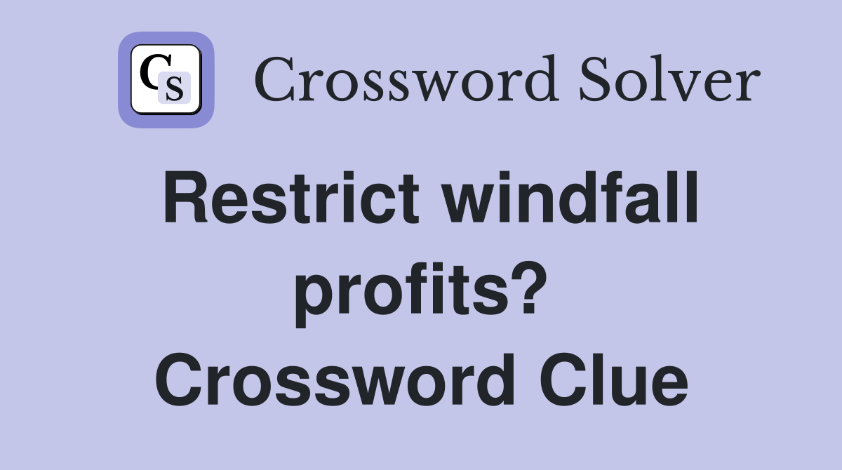 Restrict windfall profits? Crossword Clue