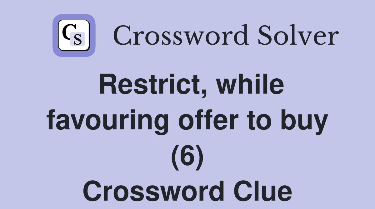 Restrict, while favouring offer to buy (6) Crossword Clue