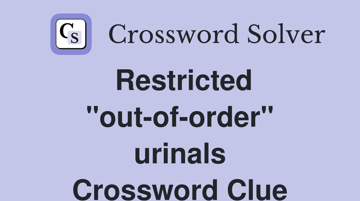 Restricted ''out-of-order'' urinals Crossword Clue