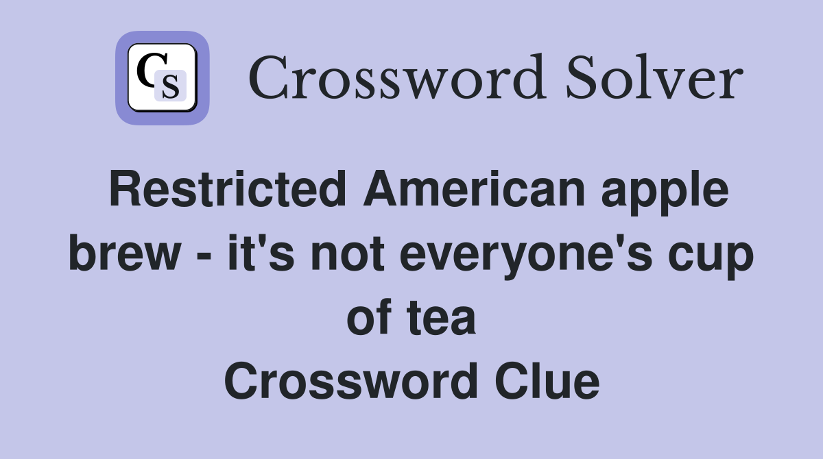 Restricted American apple brew - it's not everyone's cup of tea Crossword Clue