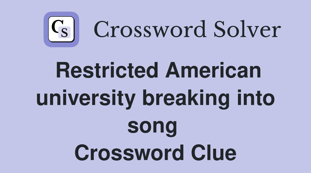 Restricted American university breaking into song  Crossword Clue