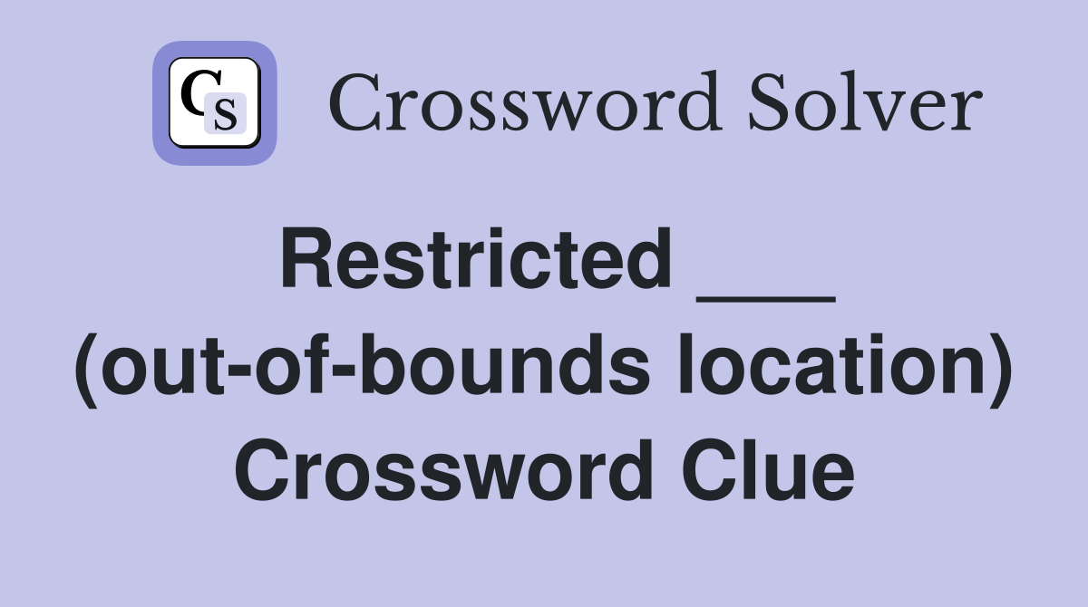 Restricted ___ (out-of-bounds location) Crossword Clue