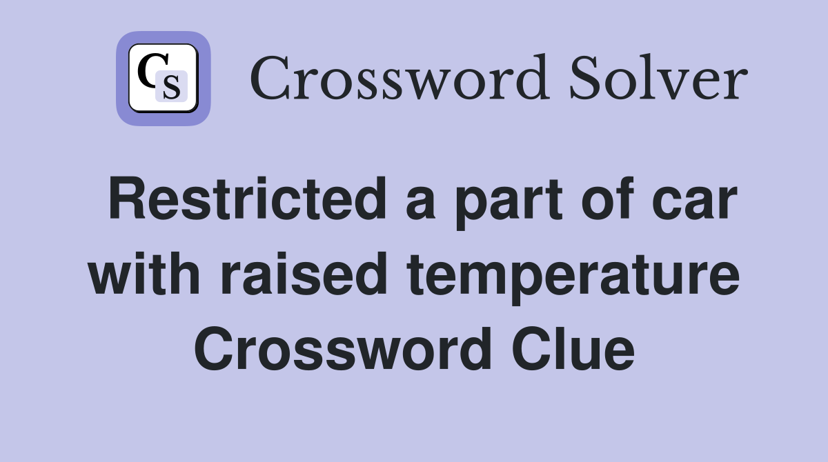 Restricted a part of car with raised temperature Crossword Clue