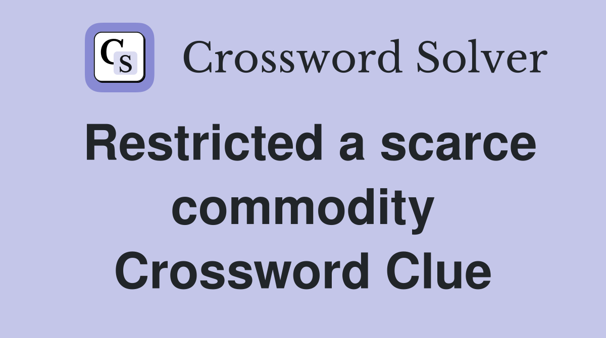 Restricted a scarce commodity Crossword Clue