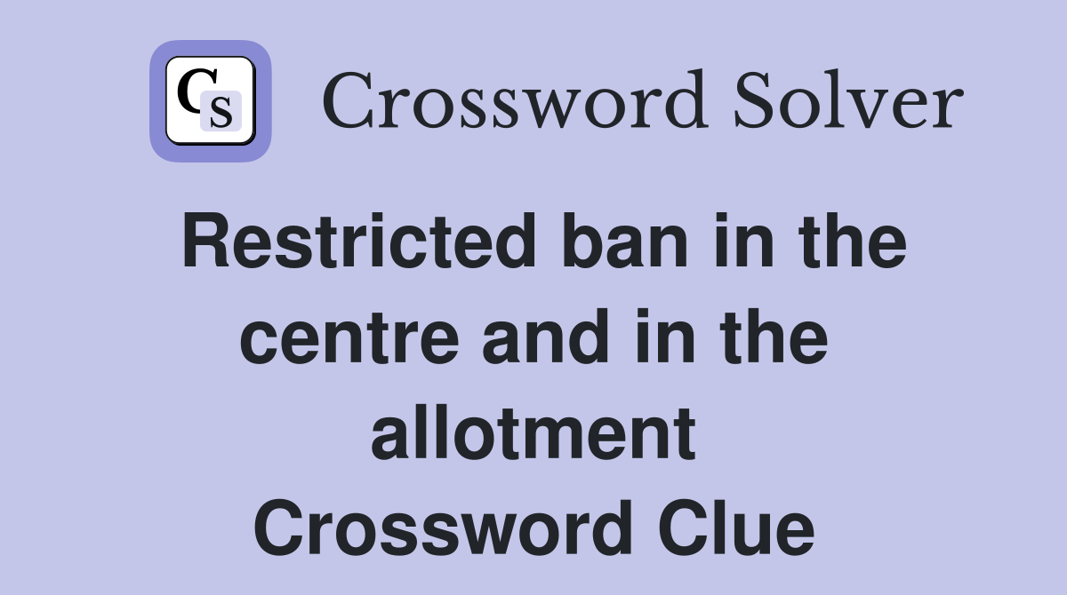 Restricted ban in the centre and in the allotment Crossword Clue