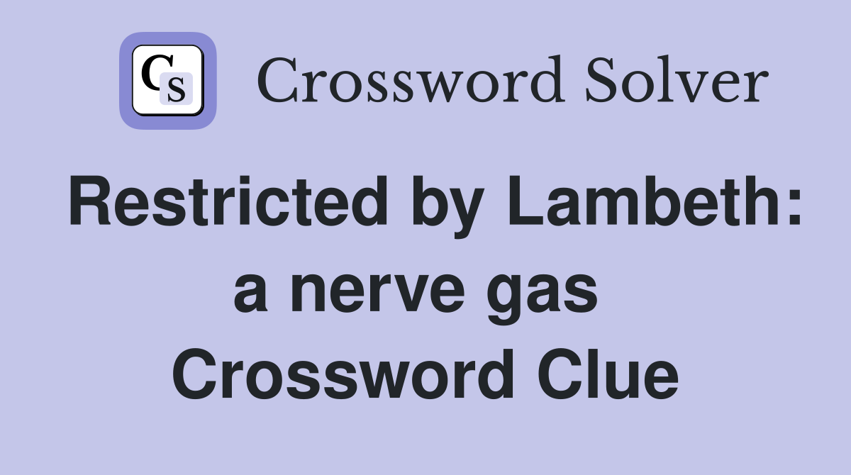 Restricted by Lambeth: a nerve gas  Crossword Clue