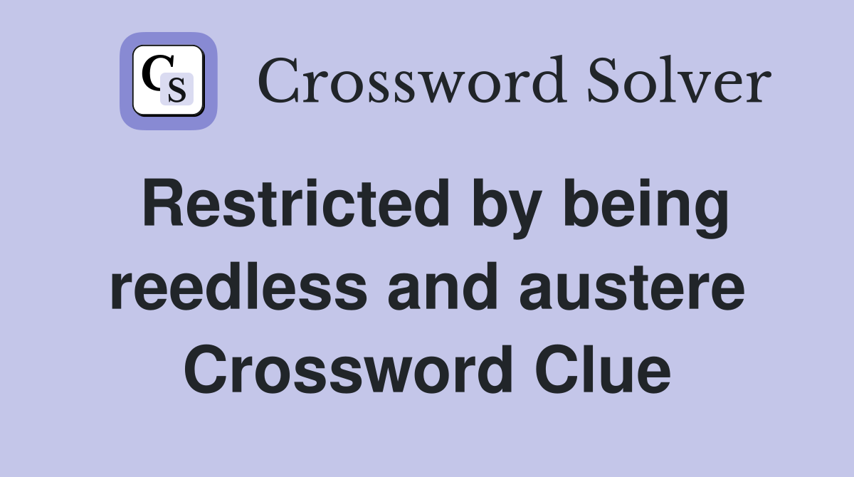 Restricted by being reedless and austere Crossword Clue