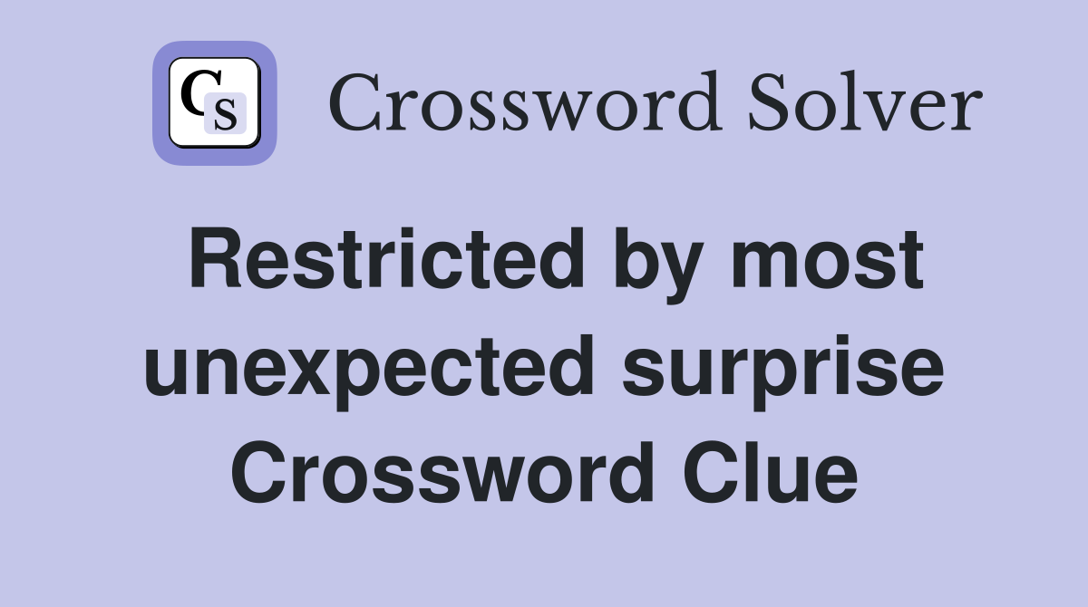 Restricted by most unexpected surprise Crossword Clue