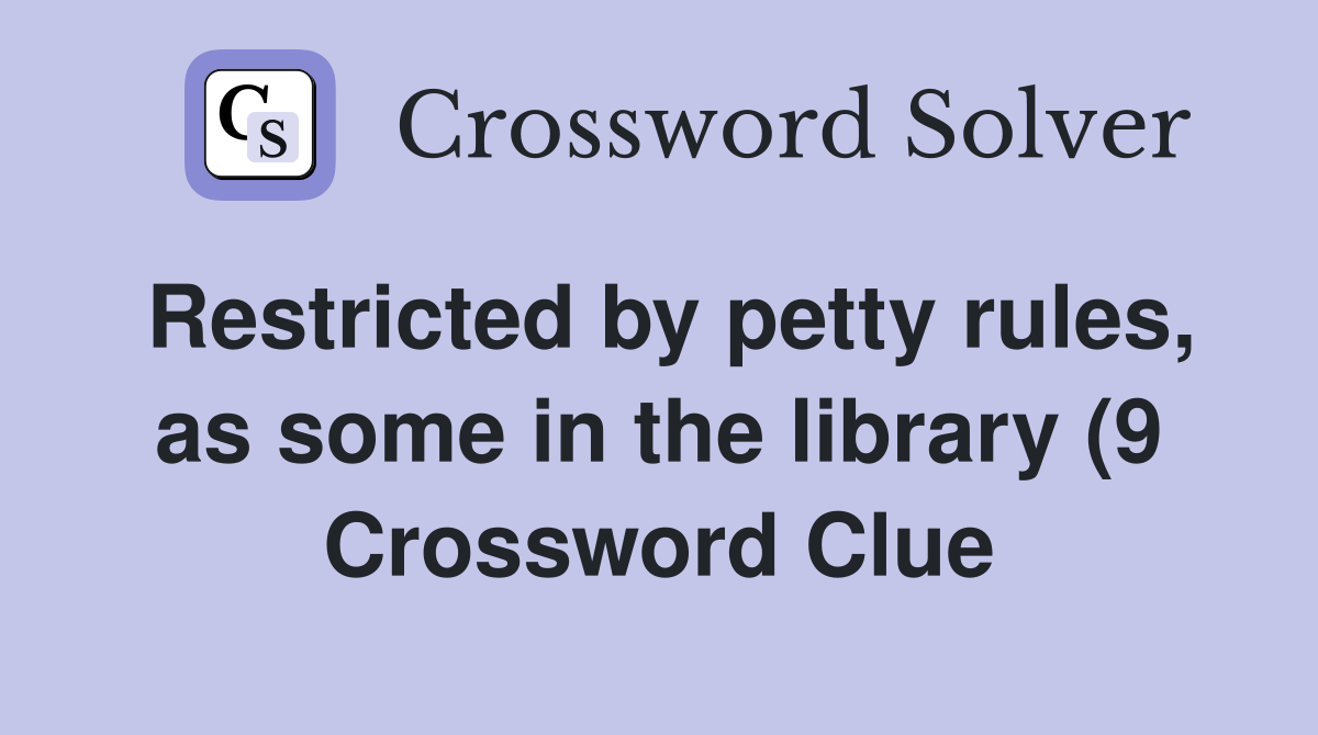 Restricted by petty rules as some in the library (9) Crossword Clue Restricted by petty rules as some in the library (9) Crossword Clue