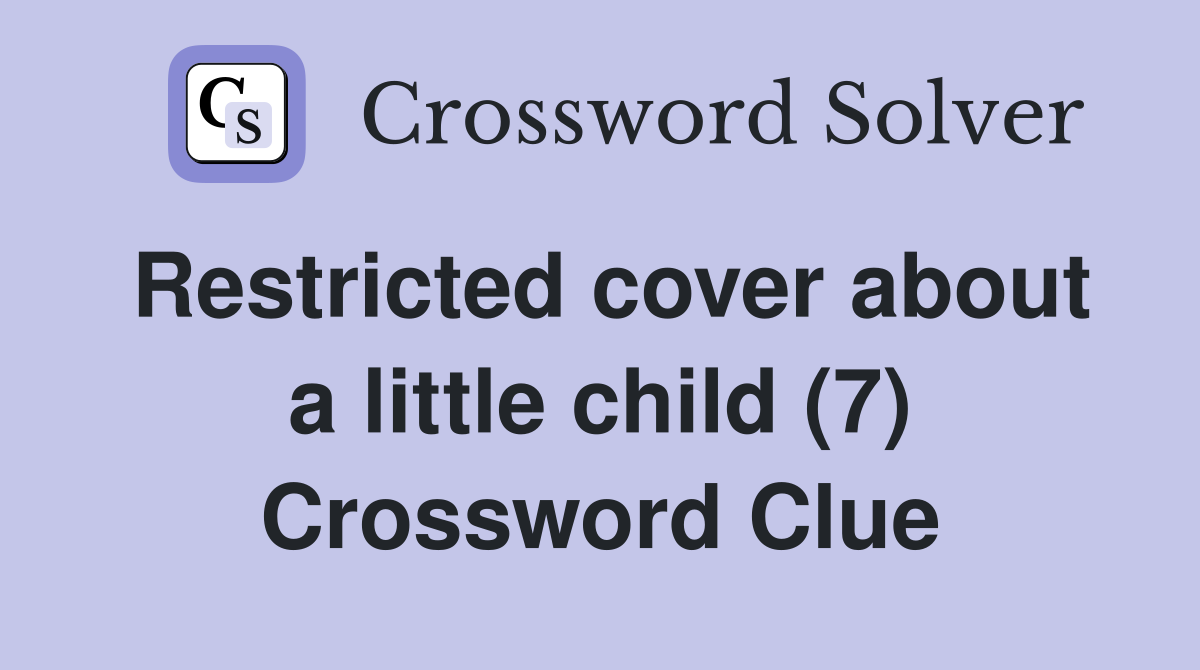 Restricted cover about a little child (7) Crossword Clue