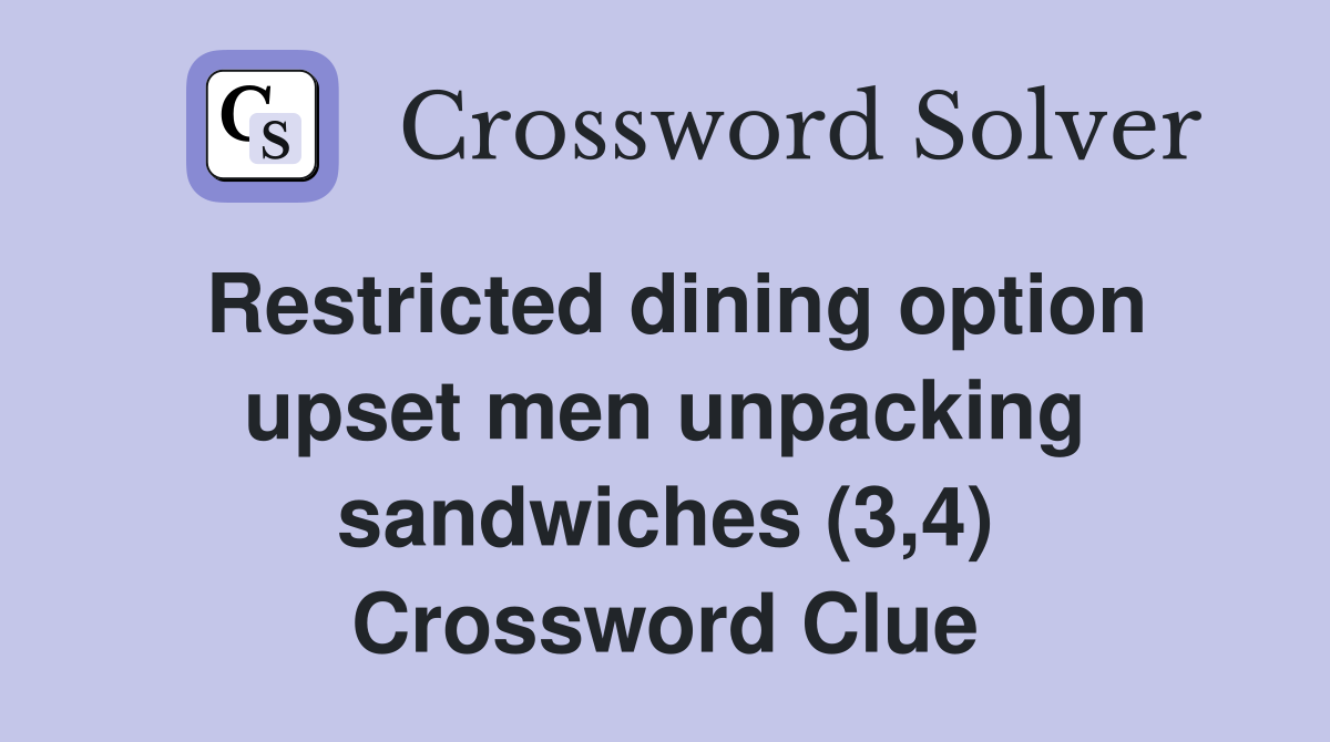 Restricted dining option upset men unpacking sandwiches (3,4) Crossword Clue