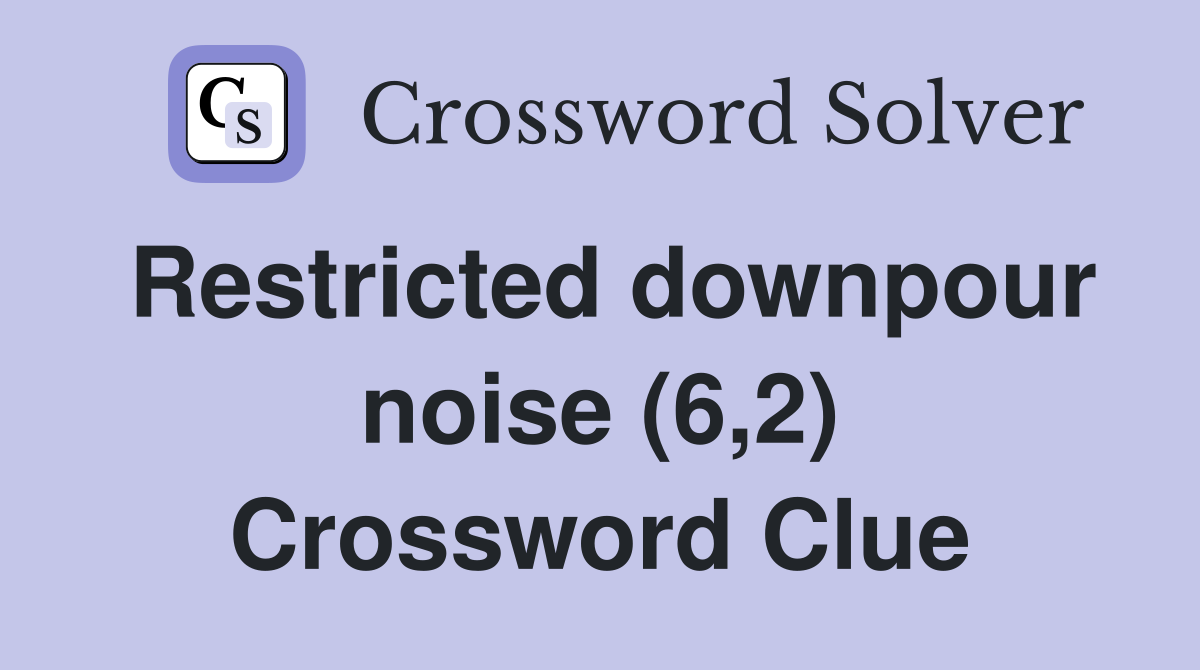 Restricted downpour noise (6,2) Crossword Clue
