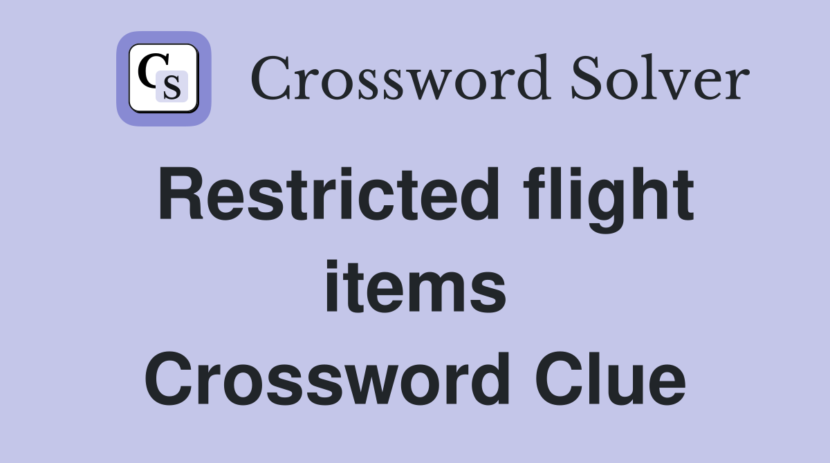 Restricted flight items Crossword Clue
